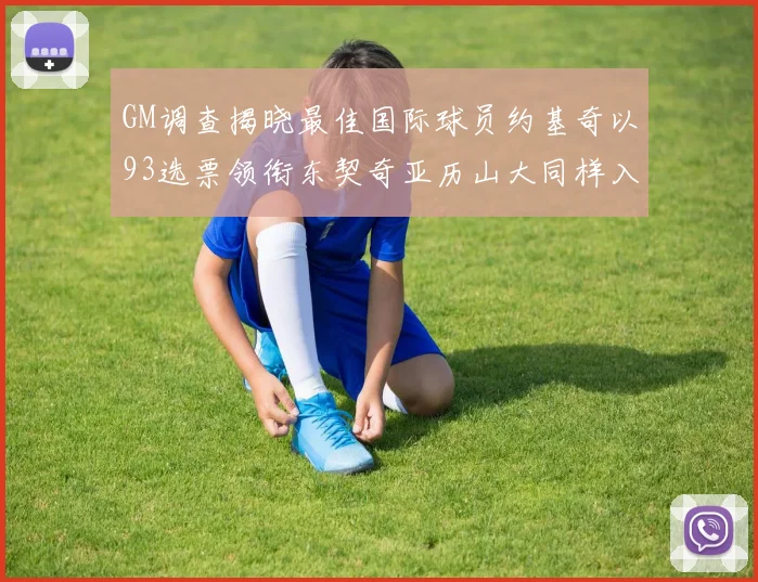 GM调查揭晓最佳国际球员约基奇以93选票领衔东契奇亚历山大同样入围