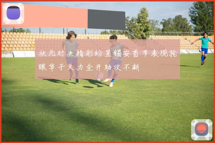状元对决精彩纷呈锡安首节表现抢眼华子火力全开助攻不断